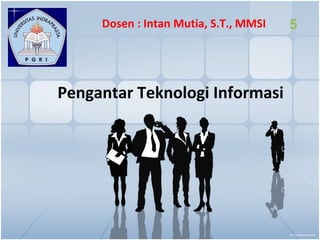 Dosen : Intan Mutia, S.T., MMSI

Pengantar Teknologi Informasi

5

 