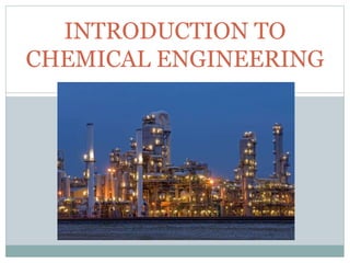 INTRODUCTION TO
CHEMICAL ENGINEERING
1
 