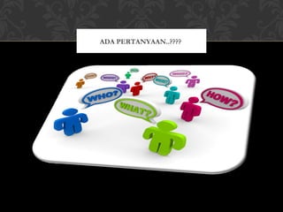 ADA PERTANYAAN..????
 