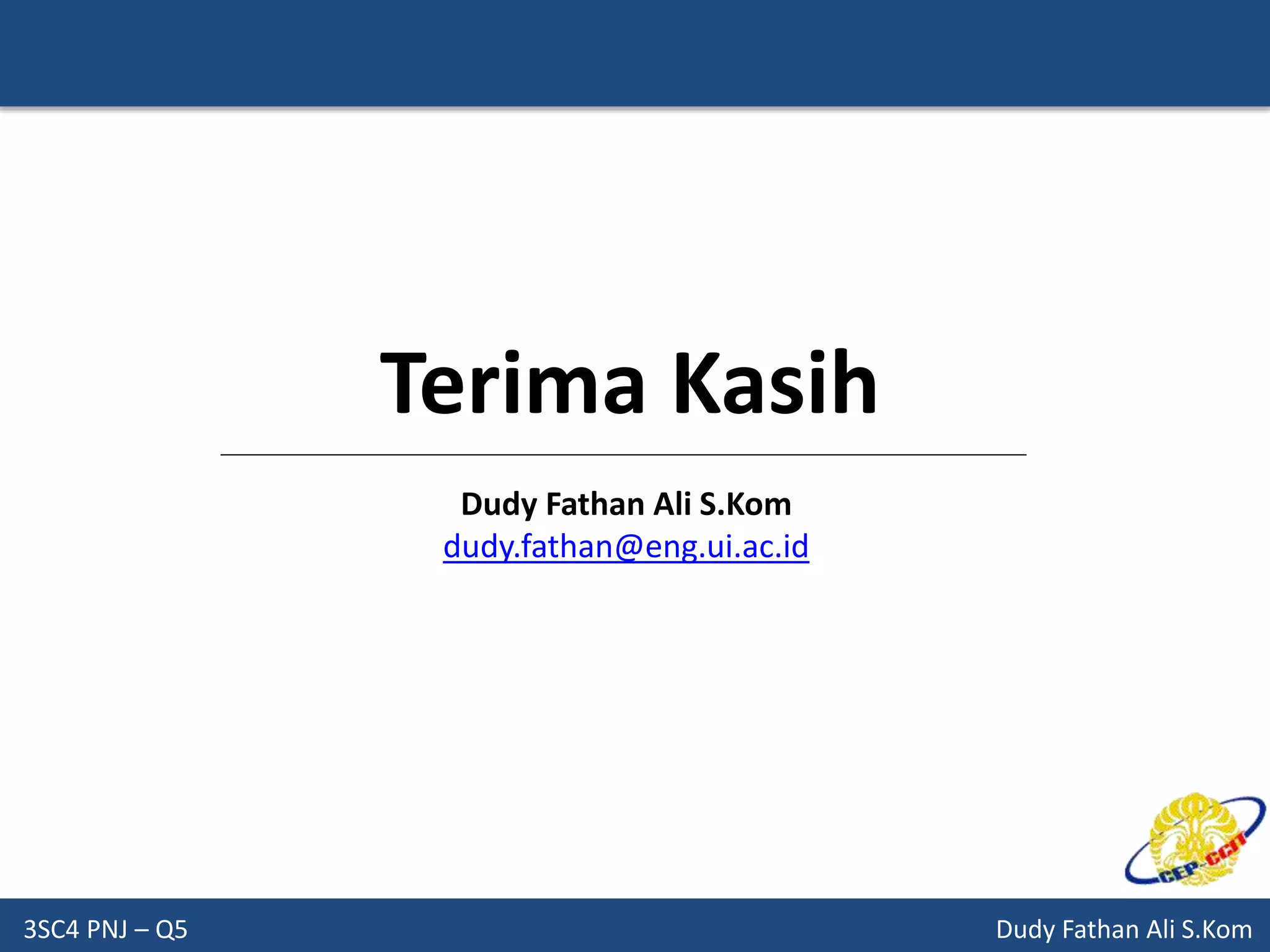 3SC4 PNJ – Q5 Dudy Fathan Ali S.Kom
Terima Kasih
Dudy Fathan Ali S.Kom
dudy.fathan@eng.ui.ac.id
 