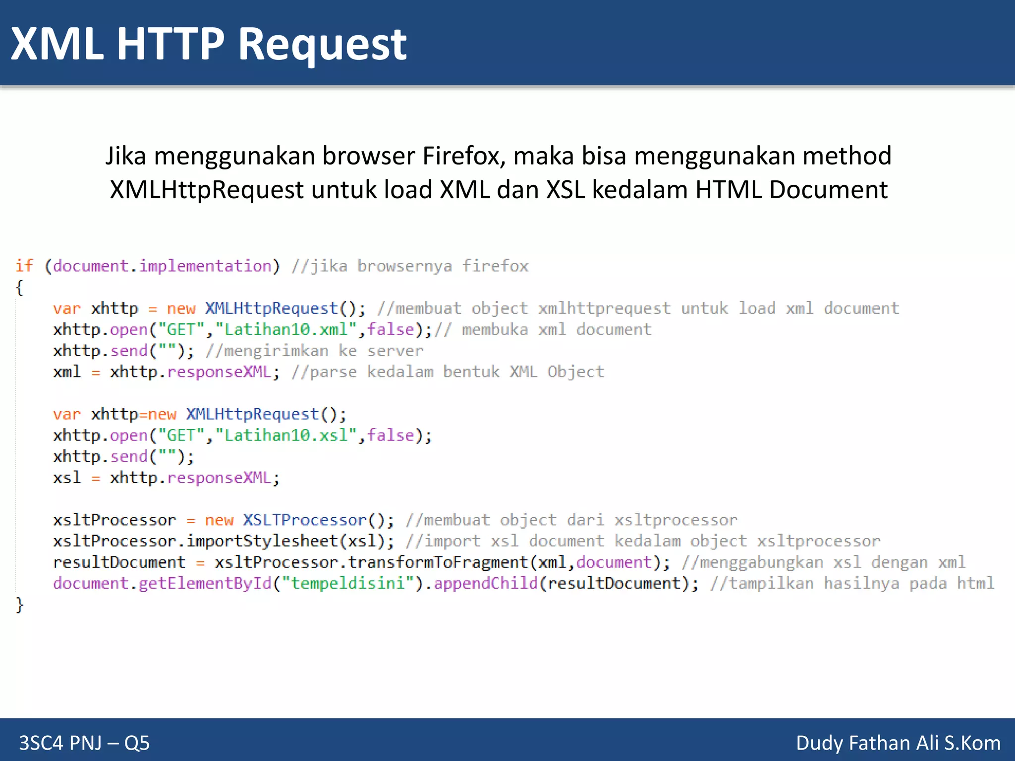 XML HTTP Request
3SC4 PNJ – Q5 Dudy Fathan Ali S.Kom
Jika menggunakan browser Firefox, maka bisa menggunakan method
XMLHttpRequest untuk load XML dan XSL kedalam HTML Document
 