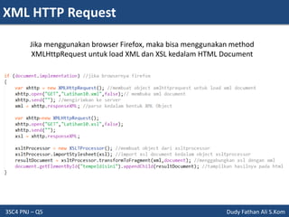 XML HTTP Request
3SC4 PNJ – Q5 Dudy Fathan Ali S.Kom
Jika menggunakan browser Firefox, maka bisa menggunakan method
XMLHttpRequest untuk load XML dan XSL kedalam HTML Document
 