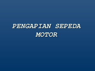 PENGAPIAN SEPEDAPENGAPIAN SEPEDA
MOTORMOTOR
 