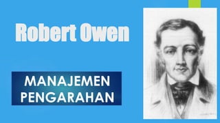 Robert Owen 
MANAJEMEN 
PENGARAHAN 
 