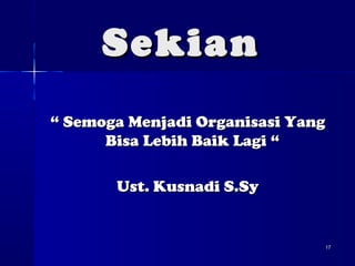 1177 
SSeekkiiaann 
““ SSeemmooggaa MMeennjjaaddii OOrrggaanniissaassii YYaanngg 
BBiissaa LLeebbiihh BBaaiikk LLaaggii ““ 
UUsstt.. KKuussnnaaddii SS..SSyy 
