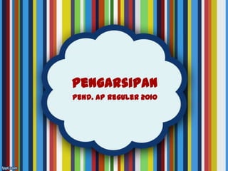 Pengarsipan
Pend. AP Reguler 2010
 