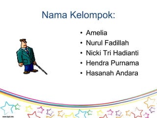 Nama Kelompok:
       •   Amelia
       •   Nurul Fadillah
       •   Nicki Tri Hadianti
       •   Hendra Purnama
       ...
