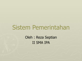 Sistem Pemerintahan Oleh : Reza Septian II SMA IPA 