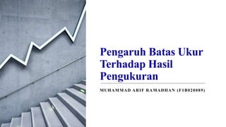 Pengaruh Batas Ukur
Terhadap Hasil
Pengukuran
MUHAMMAD ARIF RAMADHAN (F1B020089)
 