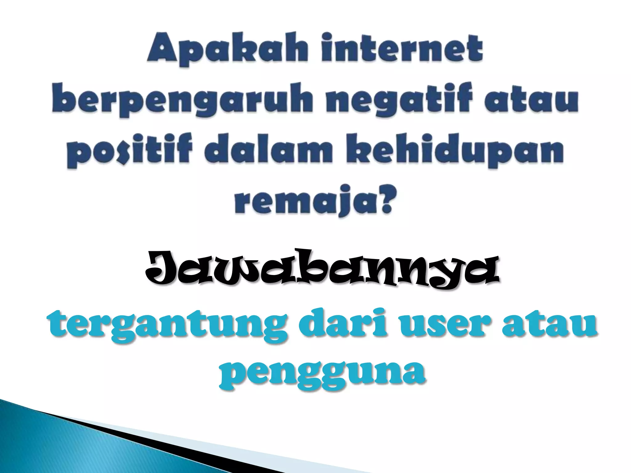 Jawabannya
tergantung dari user atau
pengguna

 