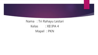 Nama : Tri Rahayu Lestari
Kelas : XII IPA 4
Mapel : PKN
 