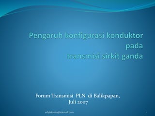 Forum Transmisi PLN di Balikpapan,
Juli 2007
1edyiskanto@hotmail.com
 