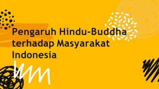 Pengaruh Hindu-Buddha
terhadap Masyarakat
Indonesia
 