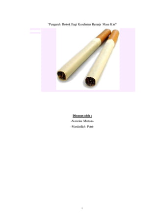 i
“Pengaruh Rokok Bagi Kesehatan Remaja Masa Kini”
Disusun oleh :
-Natarina Mattola-
-Mardatillah Putri-
 