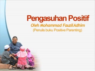 Powerpoint Templates
Page 1
Powerpoint Templates
PengasuhanPositif
Oleh Mohammad FauzilAdhim
(Penulis buku Positive Parenting)
 
