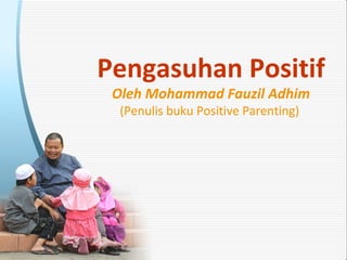 Powerpoint Templates
Page 1
Powerpoint Templates
Pengasuhan Positif
Oleh Mohammad Fauzil Adhim
(Penulis buku Positive Parenting)
 