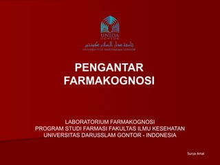 PENGANTAR
FARMAKOGNOSI
Surya Amal
LABORATORIUM FARMAKOGNOSI
PROGRAM STUDI FARMASI FAKULTAS ILMU KESEHATAN
UNIVERSITAS DARUSSLAM GONTOR - INDONESIA
 