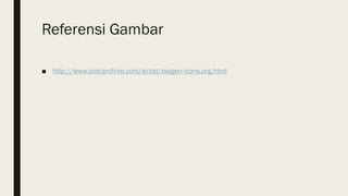 Referensi Gambar
■ http://www.iconarchive.com/artist/oxygen-icons.org.html
 