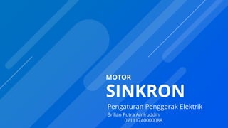 SINKRON
Pengaturan Penggerak Elektrik
Brilian Putra Amiruddin
07111740000088
MOTOR
 