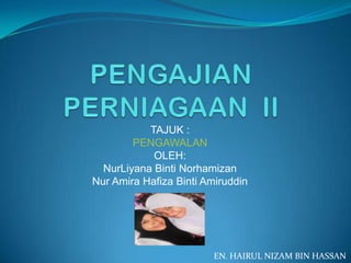 TAJUK :
        PENGAWALAN
            OLEH:
  NurLiyana Binti Norhamizan
Nur Amira Hafiza Binti Amiruddin




                                                  1
                         EN. HAIRUL NIZAM BIN HASSAN
 