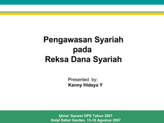 Presented  by: Kanny Hidaya Y Pengawasan Syariah pada  Reksa Dana Syariah 