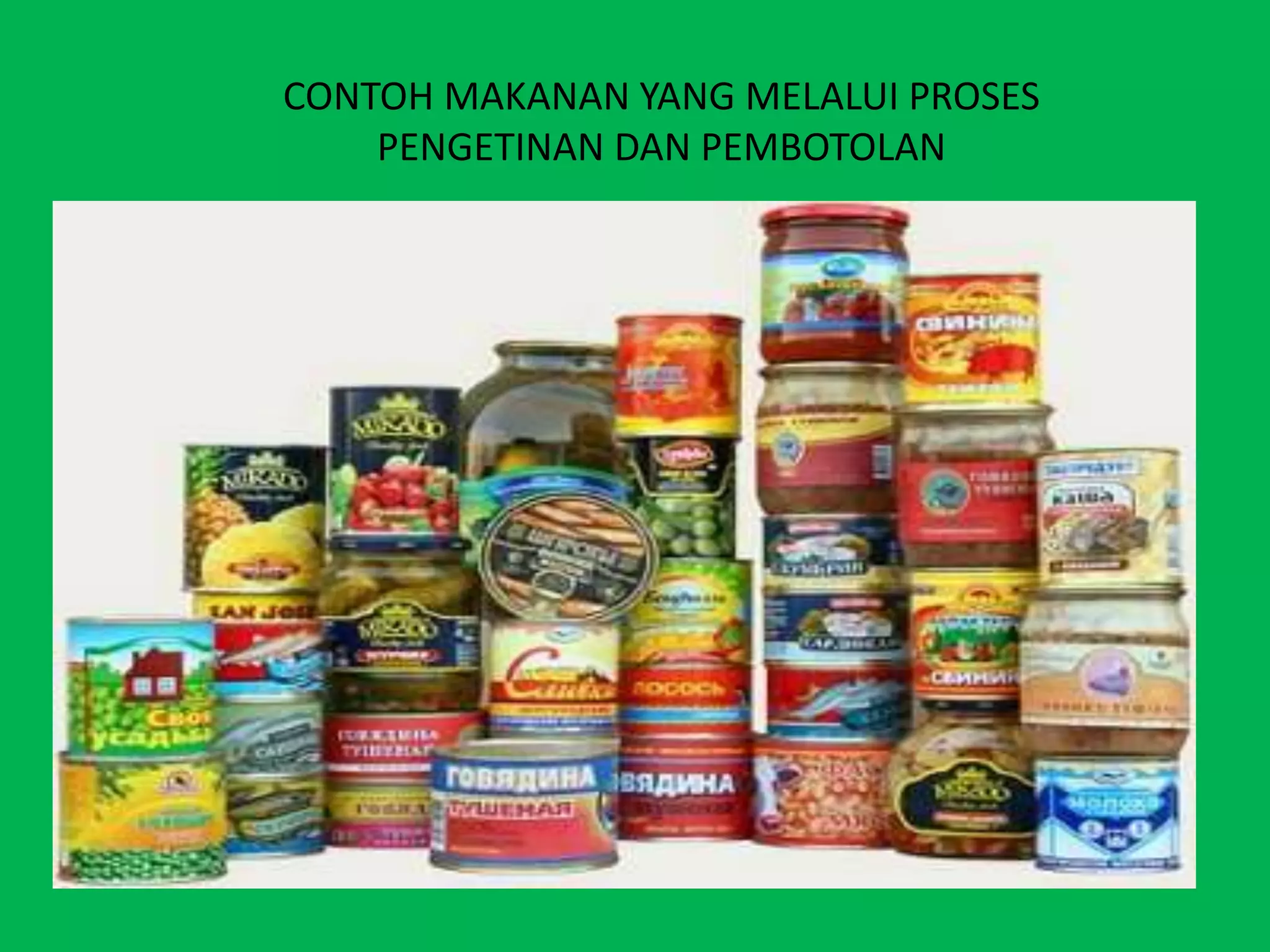 CONTOH MAKANAN YANG MELALUI PROSES
    PENGETINAN DAN PEMBOTOLAN
 
