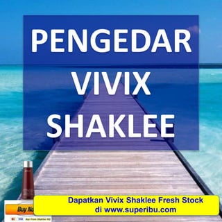 PENGEDAR
VIVIX
SHAKLEE
Dapatkan Vivix Shaklee Fresh Stock
di www.superibu.com
 