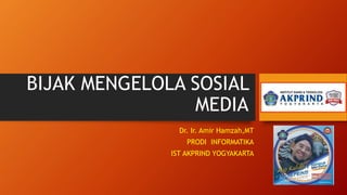 BIJAK MENGELOLA SOSIAL
MEDIA
Dr. Ir. Amir Hamzah,MT
PRODI INFORMATIKA
IST AKPRIND YOGYAKARTA
 