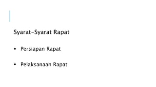 Syarat-Syarat Rapat
 Persiapan Rapat
 Pelaksanaan Rapat
 