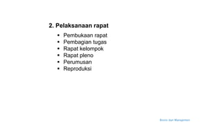 Bisnis dan Manajemen
2. Pelaksanaan rapat
 Pembukaan rapat
 Pembagian tugas
 Rapat kelompok
 Rapat pleno
 Perumusan
 Reproduksi
 
