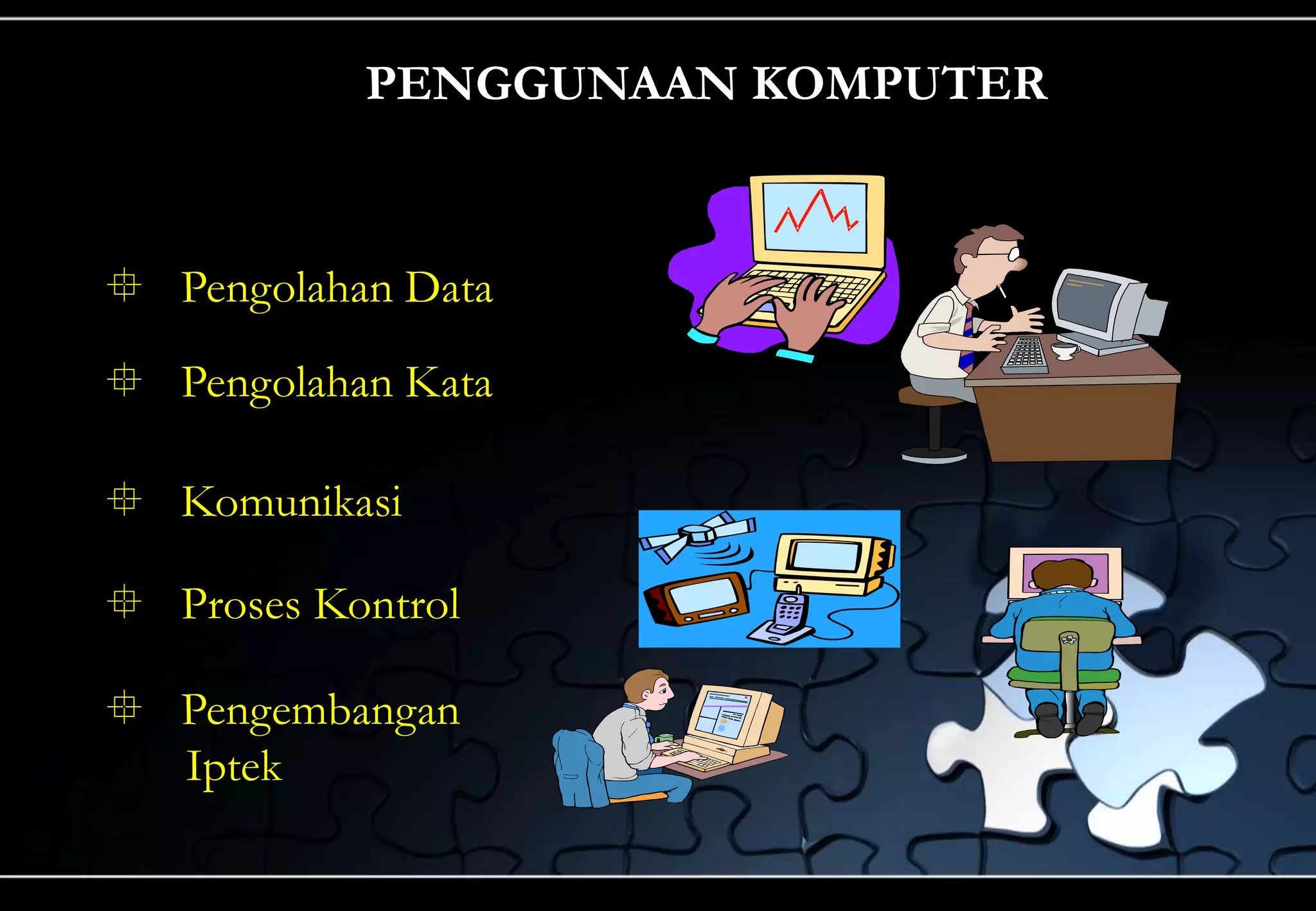PENGGUNAAN KOMPUTER
 Pengolahan Data
 Pengolahan Kata
 Komunikasi
 Proses Kontrol
 Pengembangan
Iptek
 