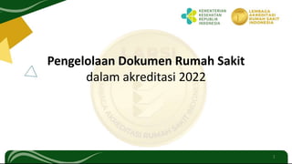 Pengelolaan Dokumen Rumah Sakit
dalam akreditasi 2022
1
 