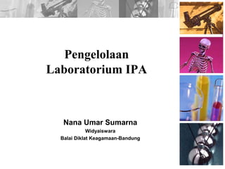 Pengelolaan 
Laboratorium IPA 
Nana Umar Sumarna 
Widyaiswara 
Balai Diklat Keagamaan-Bandung 
 