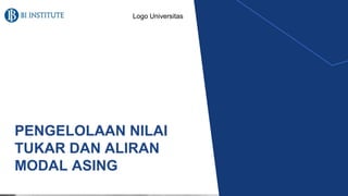 Logo Universitas
PENGELOLAAN NILAI
TUKAR DAN ALIRAN
MODAL ASING
 