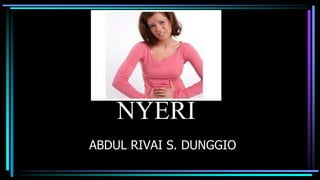 NYERI
ABDUL RIVAI S. DUNGGIO
 