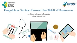 Jakarta, September 2020
Pengelolaan Sediaan Farmasi dan BMHP di Puskesmas
Direktorat Pelayanan Kefarmasian
 