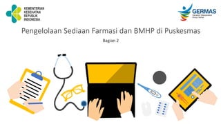 Pengelolaan Sediaan Farmasi dan BMHP di Puskesmas
Bagian 2
 