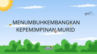 MENUMBUHKEMBANGKAN
KEPEMIMPINAN MURID
 