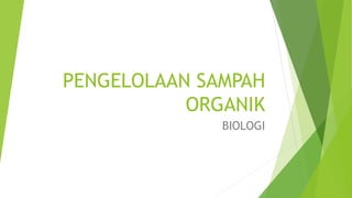 PENGELOLAAN SAMPAH
ORGANIK
BIOLOGI
 