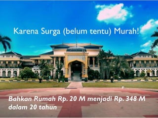 Karena Surga (belum tentu) Murah!

Bahkan Rumah Rp. 20 M menjadi Rp. 348 M
dalam 20 tahun

 