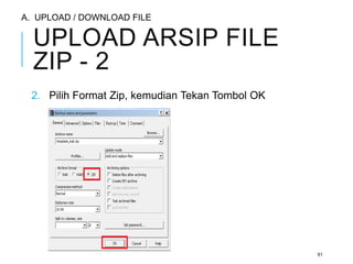 UPLOAD ARSIP FILE 
ZIP - 2 
2. Pilih Format Zip, kemudian Tekan Tombol OK 
91 
A. UPLOAD / DOWNLOAD FILE 
 