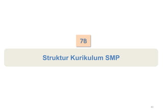 Struktur Kurikulum SMP
7B
43
 