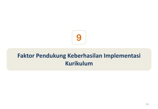 9
Faktor Pendukung Keberhasilan Implementasi
                Kurikulum




                                             63
 