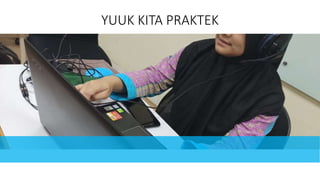 YUUK KITA PRAKTEK
 