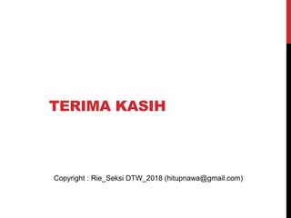 TERIMA KASIH
Copyright : Rie_Seksi DTW_2018 (hitupnawa@gmail.com)
 