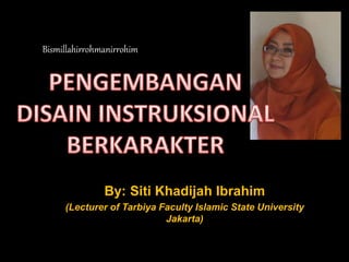 Bismillahirrohmanirrohim
By: Siti Khadijah Ibrahim
(Lecturer of Tarbiya Faculty Islamic State University
Jakarta)
 