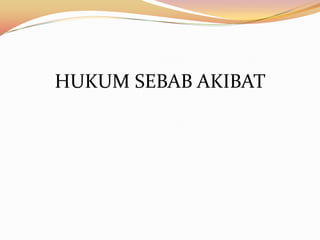 HUKUM SEBAB AKIBAT
 