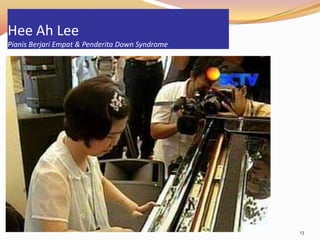 Hee Ah Lee
Pianis Berjari Empat & Penderita Down Syndrome




                                                 13
 