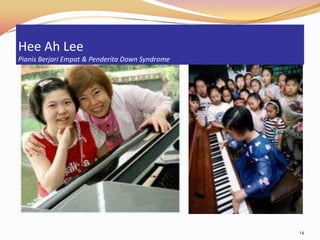 Hee Ah Lee
Pianis Berjari Empat & Penderita Down Syndrome




                                                 14
 