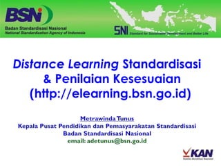 Distance Learning Standardisasi
& Penilaian Kesesuaian
(http://elearning.bsn.go.id)
 